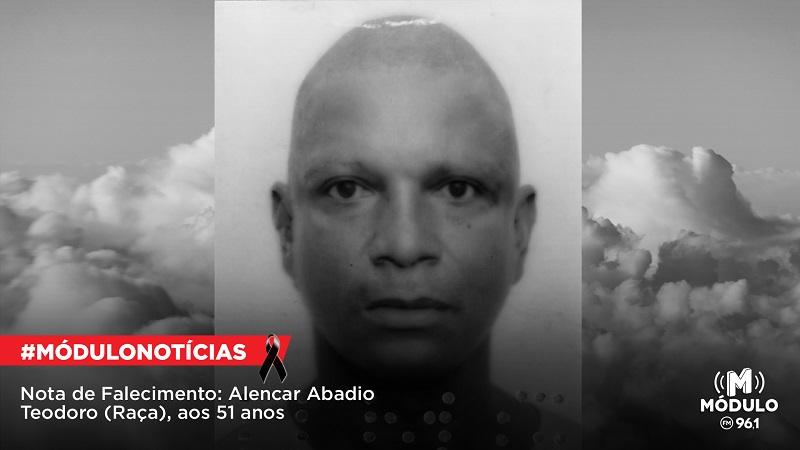 Nota de Falecimento: Alencar Abadio Teodoro (Raça), aos 51...
