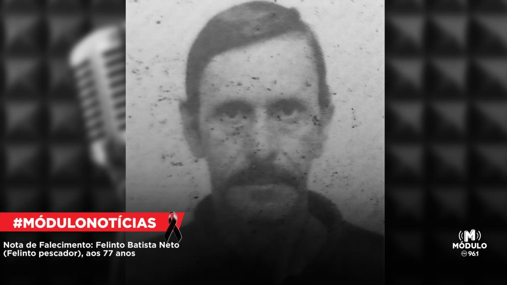 Nota de Falecimento: Felinto Batista Neto (Felinto pescador), aos...