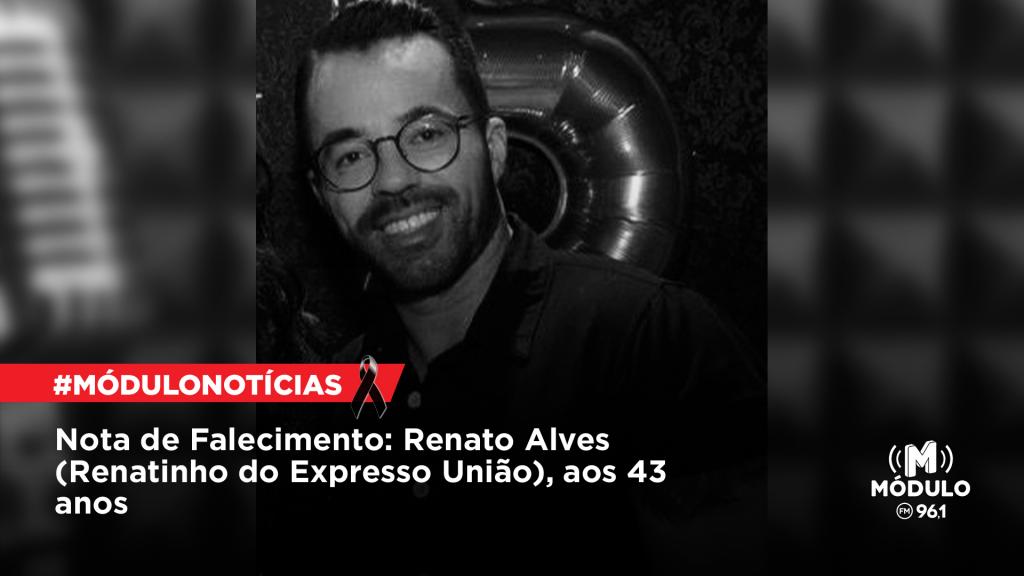 Nota de Falecimento: Renato Alves (Renatinho do Expresso União),...